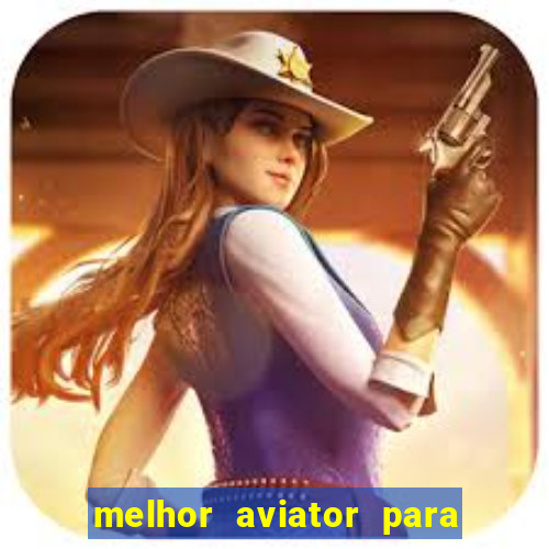 melhor aviator para ganhar dinheiro